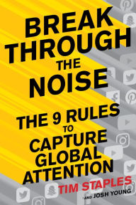 Title: Break Through The Noise: The Nine Rules to Capture Global Attention, Author: Tim Staples