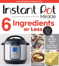Title: Instant Pot Miracle 6 Ingredients or Less: 100 No-Fuss Recipes for Easy Meals Every Day (B&N Exclusive Edition), Author: Ivy Manning