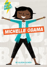 Title: Be Bold, Baby: Michelle Obama, Author: Alison Oliver