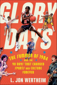 Title: Glory Days: The Summer of 1984 and the 90 Days That Changed Sports and Culture Forever, Author: L. Jon Wertheim