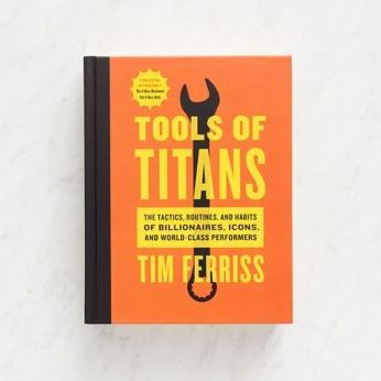 Tools Of Titans: The Tactics, Routines, and Habits of Billionaires, Icons, and World-Class Performers