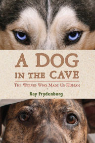 Title: A Dog in the Cave: The Wolves Who Made Us Human, Author: Kay Frydenborg