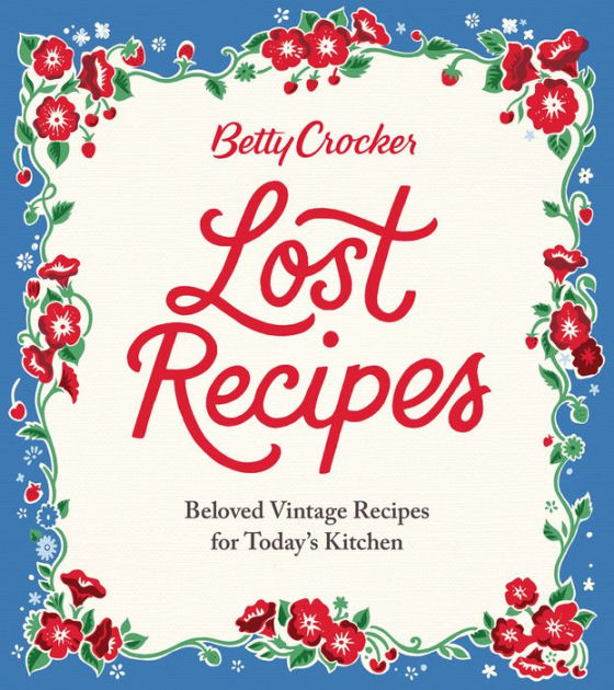 Betty Crocker Lost Recipes Beloved Vintage Recipes For Today S Kitchen By Betty Crocker Editors Hardcover Barnes Noble