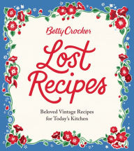 Title: Betty Crocker Lost Recipes: Beloved Vintage Recipes for Today's Kitchen, Author: Betty Crocker Editors