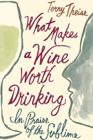 Title: What Makes a Wine Worth Drinking: In Praise of the Sublime, Author: Terry Theise