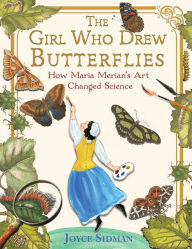Title: The Girl Who Drew Butterflies: How Maria Merian's Art Changed Science, Author: Joyce Sidman