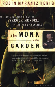 Title: The Monk in the Garden: The Lost and Found Genius of Gregor Mendel, the Father of Genetics, Author: Robin Marantz Henig