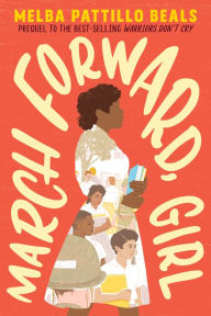 Title: March Forward, Girl: From Young Warrior to Little Rock Nine, Author: Melba Pattillo Beals