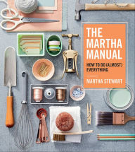 Title: The Martha Manual: How to Do (Almost) Everything, Author: Martha Stewart