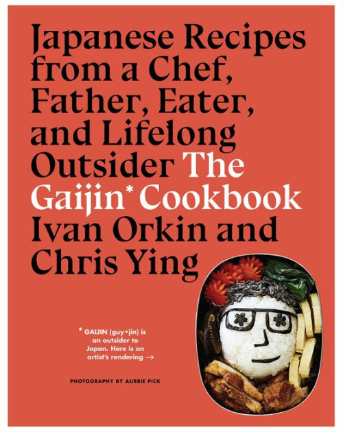 The Gaijin Cookbook Japanese Recipes from a Chef, Father, Eater, and