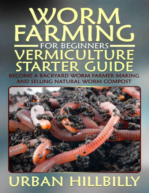 Worm Farming For Beginners: Vermiculture Starter Guide: Become A ...