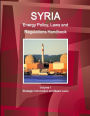 Syria Energy Policy, Laws and Regulations Handbook Volume 1 Strategic Information and Basic Laws