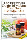 The Beginners Guide To Making Your Own Essential Oils