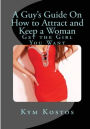 A Guy's Guide On How to Attract and Keep a Woman: Get the Girl You Want
