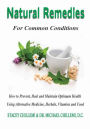 Natural Remedies for Common Conditions: How to Prevent, Heal and Maintain Optimum Health Using Alternative Medicine, Herbals, Vitamins and Food