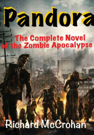 Title: Pandora: The Complete Novel of the Zombie Apocalypse, Author: Richard McCrohan
