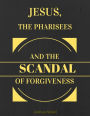 Jesus, the Pharisees, and the Scandal of Forgiveness