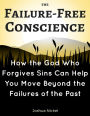 The Failure-Free Conscience - How the God Who Forgives Sins Can Help You Move Beyond the Failures of the Past