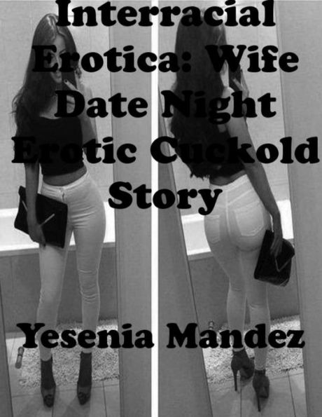 Interracial Erotica Wife Date Night Erotic Cuckold Story By Yesenia Mandez Ebook Barnes 