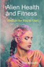 Alien Health and Fitness - Wisdom for You to Use!