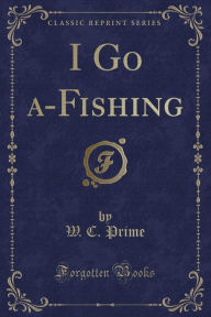 I Go a-Fishing (Classic Reprint)