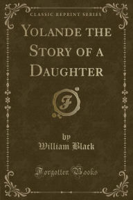 Yolande the Story of a Daughter (Classic Reprint)