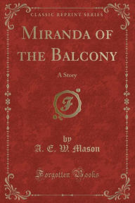 Miranda of the Balcony: A Story (Classic Reprint)