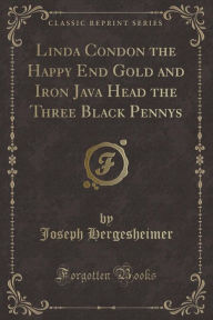 Linda Condon the Happy End Gold and Iron Java Head the Three Black Pennys (Classic Reprint)