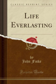 Life Everlasting (Classic Reprint)