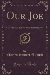 Our Joe: Or Why We Believe Our Brother Lives (Classic Reprint)