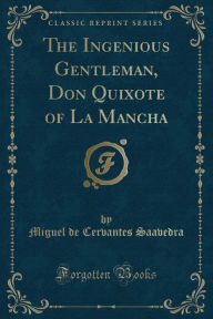 The Ingenious Gentleman, Don Quixote of La Mancha (Classic Reprint)