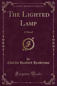 The Lighted Lamp: A Novel (Classic Reprint)