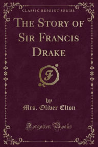 The Story of Sir Francis Drake (Classic Reprint)