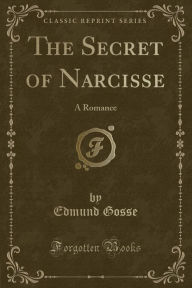 The Secret of Narcisse: A Romance (Classic Reprint)