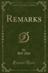 Title: Remarks (Classic Reprint), Author: Bill Nye