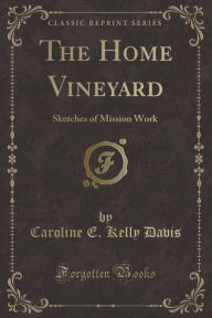 The Home Vineyard: Sketches of Mission Work (Classic Reprint)