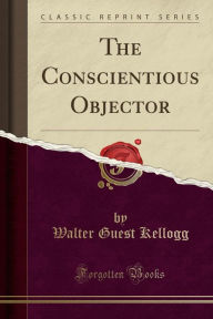 The Conscientious Objector (Classic Reprint)
