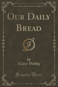 Our Daily Bread (Classic Reprint)