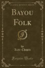 Bayou Folk (Classic Reprint)