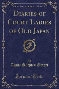 Diaries of Court Ladies of Old Japan (Classic Reprint)