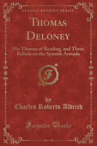 Thomas Deloney: His Thomas of Reading, and Three Ballads on the Spanish Armada (Classic Reprint)