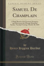 Samuel de Champlain: A Brief Sketch of the Eminent Navigator and Discoverer the Chicago Historical Society, Tuesday Evening, October 20, 18