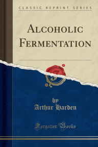 Alcoholic Fermentation (Classic Reprint)