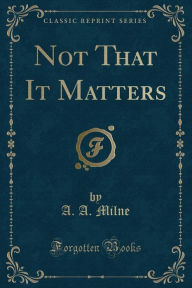 Not That It Matters (Classic Reprint)