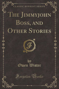 The Jimmyjohn Boss, and Other Stories (Classic Reprint)
