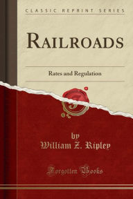 Railroads: Rates and Regulation (Classic Reprint)