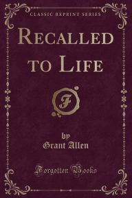 Recalled to Life (Classic Reprint)