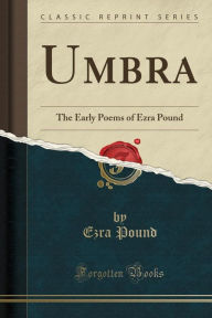 Umbra: The Early Poems of Ezra Pound (Classic Reprint)