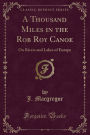 A Thousand Miles in the Rob Roy Canoe: On Rivers and Lakes of Europe (Classic Reprint)