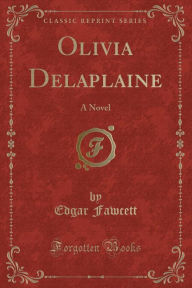 Olivia Delaplaine: A Novel (Classic Reprint)